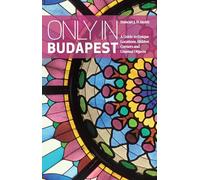 Only in Budapest: A Guide to Unique Locations, Hidden Corners and Unusual Objects (Only in Guides)