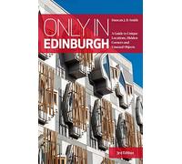 Only in Edinburgh : A Guide to Unique Locations, Hidden Corners and Unusual Objects