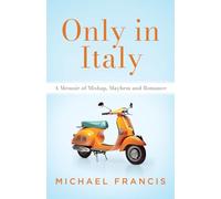 Only in Italy: A Memoir of Mishap, Mayhem and Romance