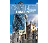 Only in London : A Guide to Unique Locations, Hidden Corners and Unusual Objects