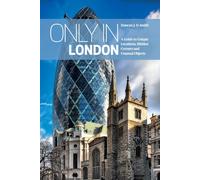 Only in London : Guide to Unique Locations, Hidden Corners, Unusual Objects