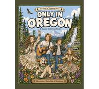 Only In Oregon: A Funny Coloring Book: Mountains, Waterfalls & Weirdness (Only In Coloring Series)