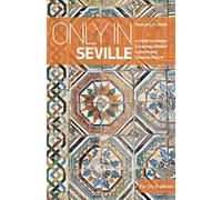 Only in Seville: A Guide to Unique Locations, Hidden Corners and Unusual Objects (Only In Guides)