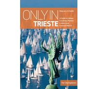 Only in Trieste : A Guide to Unique Locations,Hidden Corners & Unusual Objects