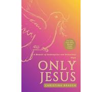 Only Jesus: A Memoir of Redemption and Relentless Hope