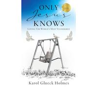 Only Jesus Knows: Loving The World's Most Vulnerable: 0