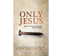 Only Jesus: What It Really Means to Be Saved
