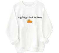 Only King I Know Is Jesus Sweatshirt Christian God Religious Shirts Only King I Know Is Jesus Hoodie Unisex White