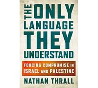 Only Language They Understand, The: Forcing Compromise in Israel and Palestine