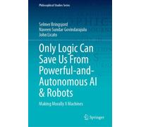 Only Logic Can Save Us From Powerful-and-Autonomous AI & Robots : Making Morally X Machines