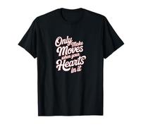 Only Make Moves When Your Heart's in It T-Shirt