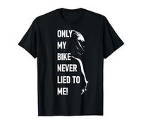 Only My Bike Never Lied to Me - Motorcycle Biker Quote T-Shirt