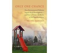 Only One Chance: How Environmental Pollution Impairs Brain Development - and How to Protect the Brains of the Next Generation (ENVIRONMENTAL ETHICS AND SCIENCE POLICY SERIES)