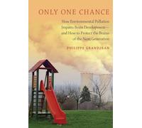 Only One Chance: How Environmental Pollution Impairs Brain Development -- And How To Protect The Brains Of The Next Generation (Environmental Ethics And Science Policy Series)