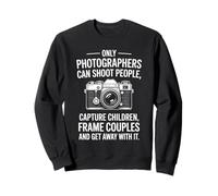 Only Photographers Can Shoot People Quote Sweatshirt