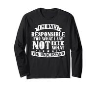 Only Responsible for What I Say Funny Sarcastic Quote Long Sleeve T-Shirt