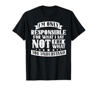 Only Responsible for What I Say Funny Sarcastic Quote T-Shirt