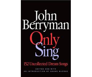 Only Sing: 152 Uncollected Dream Songs