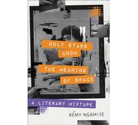 Only Stars Know the Meaning of Space : A Literary Mixtape