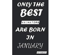 Only The Best ANIMATORS Are Born In January Notebook: Birthday job, Profession, Hobby Journal or Diary as Appreciation, Birthday, Welcome, Farewell, ... present Card 6x9 inch 120 pages Blank Lined