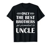 Only The Best Brothers Get Promoted To Uncle T-Shirt
