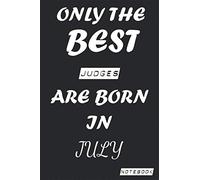 Only The Best JUDGES Are Born In JULY Notebook: Birthday job, Profession, Hobby Journal or Diary as Appreciation, Birthday, Welcome, Farewell, ... present Card 6x9 inch 120 pages Blank Lined
