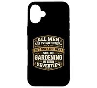 Only The Best Men Do Gardening In Their Seventies Gardener Case for iPhone 16 Plus