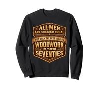 Only The Best Men Do Woddwork In Their Seventies Carpenter Sweatshirt