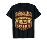 Only The Best Men Do Woddwork in Their Sixties Old Carpenter T-Shirt
