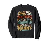Only The Best Mums Get promoted to be Nanny Sweatshirt