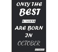 Only The Best SINGERS Are Born In OCTOBER Notebook: Birthday job, Profession, Hobby Journal or Diary as Appreciation, Birthday, Welcome, Farewell, ... present Card 6x9 inch 120 pages Blank Lined