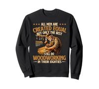 Only The Best Still Do Woodworking In Their Eighties Sweatshirt