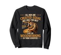 Only The Best Still Do Woodworking In Their Seventies Sweatshirt