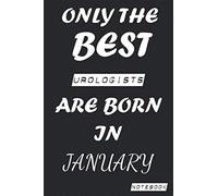 Only The Best UROLOGISTS Are Born In January Notebook: Birthday job, Profession, Hobby Journal or Diary as Appreciation, Birthday, Welcome, Farewell, ... present Card 6x9 inch 120 pages Blank Lined