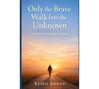 Only the Brave Walk Into the Unknown: A Story of Leaving and Becoming