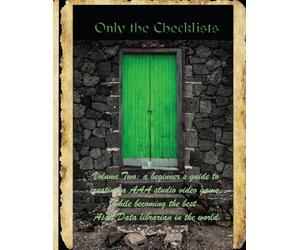Only the Checklists: Volume Two: a beginner’s guide to creating a AAA studio video game, while becoming the best Asset Data librarian in the world.