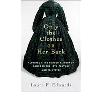 Only the Clothes on Her Back: Clothing and the Hidden History of Power in the Nineteenth-Century United States