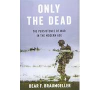 Only the Dead: The Persistence of War in the Modern Age