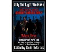Only the Light We Make: Tales from the world of Adrian's Undead Diary Volume Three