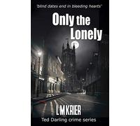 Only the Lonely: blind dates end in bleeding hearts: 6 (Ted Darling Crime Series)