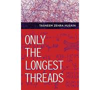 Only the Longest Threads by Tasneem Zehra Husain (2014-11-11)