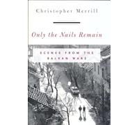 Only the Nails Remain: Scenes from the Balkan Wars