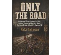 Only The Road: Highway of Tears, Project E-PANA, and the Unresolved Murders Along Northern British Columbia’s Highway 16
