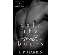 Only the Small Bones (Slow Burns & Tragic Beginnings #1)