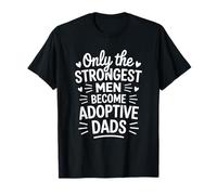 Only The Strongest Men Become Adoptive Dads, Adopting Dad T-Shirt