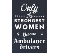 Only The Strongest Women Become Ambulance drivers: Lined Notebook Journal Birthday Present for Women Ambulance drivers - Mothers Day gift for Ambulance drivers - 110 pages