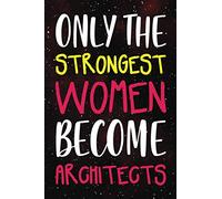 Only the Strongest Women Become Architects: Lined Journal Notebook for Architecture Professionals, Professors, Students: College-Ruled Blank Medium ... To Inspire Women Everywhere On Each Page
