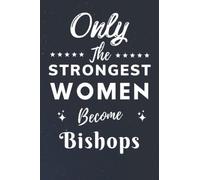 Only The Strongest Women Become Bishops: Lined Notebook Journal Birthday Present for Women Bishops - Mothers Day gift for Bishops - 110 pages