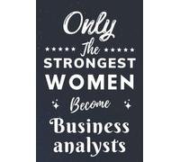 Only The Strongest Women Become Business analysts: Lined Notebook Journal Birthday Present for Women Business analysts - Mothers Day gift for Business analysts - 110 pages