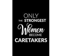 Only the Strongest Women Become Caretakers: Lined Composition Notebook Gift for Women
